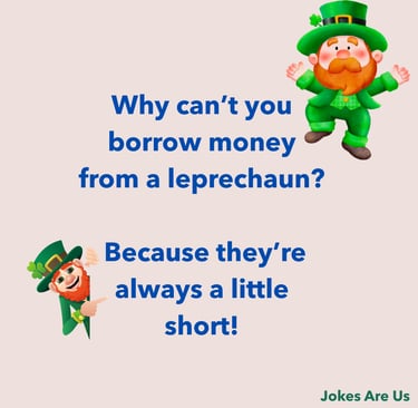 Text, "Why can’t you borrow money from a leprechaun? Because they’re always a little short!"