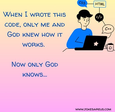 When I wrote this code, only me and God knew how it works. Now only God knows... Engineering Jokes