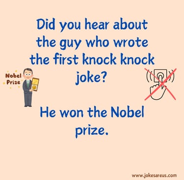 Did you hear about the guy who wrote the first knock knock joke? He won the Nobel prize.
