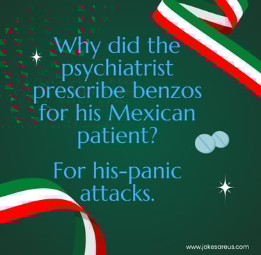 Why did the psychiatrist prescribe benzos for his Mexican patient?  For hispanic attacks.