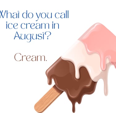 Q- What do you call ice cream in August? A- Cream