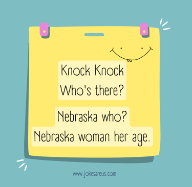 Knock Knock. Who's there? Nebraska! Nebraska who? Nebraska woman her age.