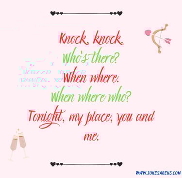 Knock, knock. Who's there? When where. When where who? Tonight, my place, you and me.