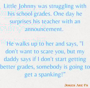 Little Johnny approaches his teacher, warning her about a spanking if his grades don't get better