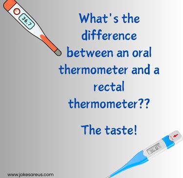 What's the difference between an oral thermometer and a rectal thermometer??  The taste!