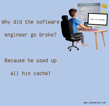 Why did the software engineer go broke? Because he used up all his cache!