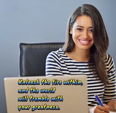 Unleash the fire within, and the world will tremble with your greatness.