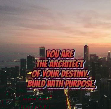 You are the architect of your destiny. Build with purpose