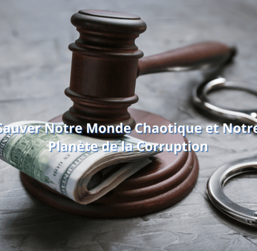 Sauver Notre Monde Chaotique et Notre Planète de la Corruption