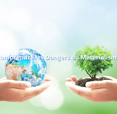 Comprendre les Dangers du Matérialisme
