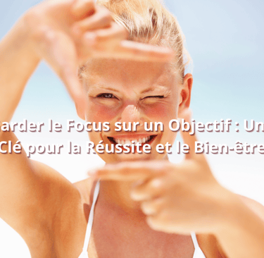 Garder le Focus sur un Objectif : Une Clé pour la Réussite et le Bien-être