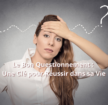 Le Bon Questionnement : Une Clé pour Réussir dans sa Vie