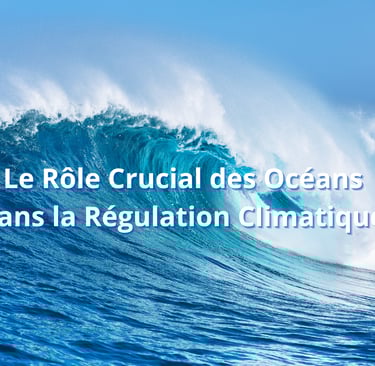 Le Rôle Crucial des Océans dans la Régulation Climatique