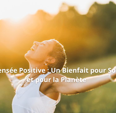 Pensée Positive : Un Bienfait pour Soi et pour la Planète
