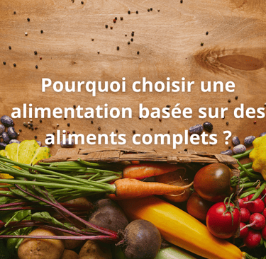 Pourquoi choisir une alimentation basée sur des aliments complets ?