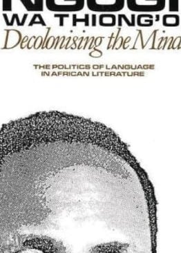 Decolonising the Mind: the Politics of Language in African Literature 