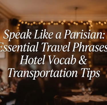 Speak Like a Parisian: Essential Travel Phrases, Hotel Vocab & Transportation Tips