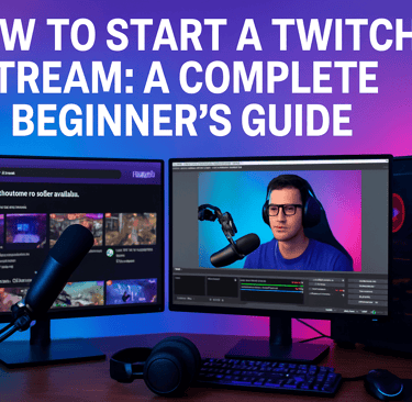 how to start a twitch stream: a complete beginners guide