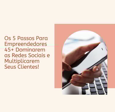 Os 5 Passos Para Empreendedores 45+ Dominarem as Redes Sociais Mão usando smartphone