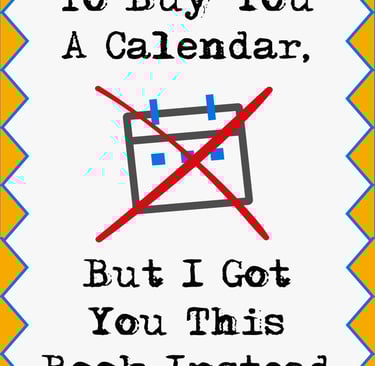 Book cover for "I Was Going To Buy You A Calendar, But I Got You This Book Instead"