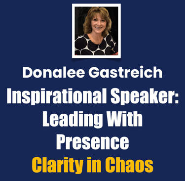 Donalee Gastreich Inspirational Speaker, Leading With Presence, Clarity in Chaos