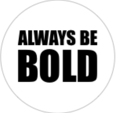 Always be BOLD