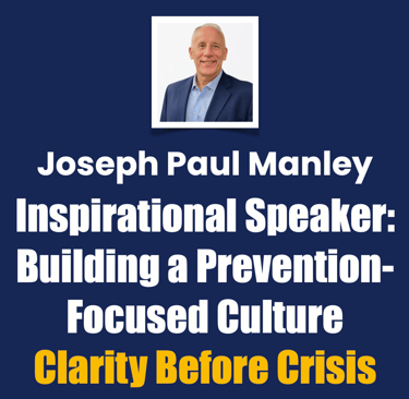 Joseph Paul Manley Inspirational Speaker Building a Prevention-Focused Culture Clarity Before Crisis