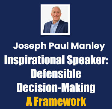 Joseph Paul Manley, Inspirational Speaker, Defensible DecisionโMaking, A Framework
