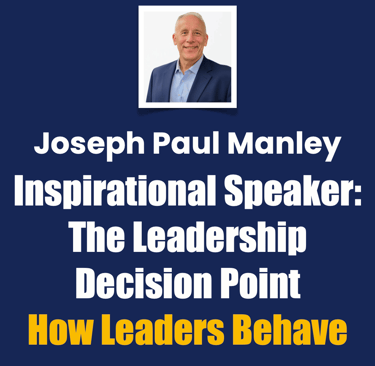 Joseph Paul Manley Inspirational Speaker The Leadership Decision Point How Leader