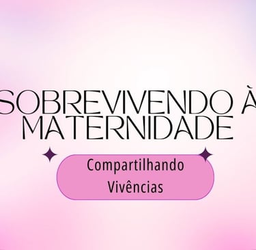 SOBREVIVENDO A MATERNIDADE