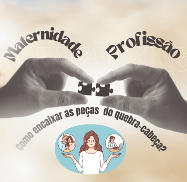 NA IMAGEM TEM DUAS MÃOS SEGURANDO PEÇAS DE QUEBRA CABEÇA REPRESENTADNO A MATERNIDADE E A PROFISSÃO