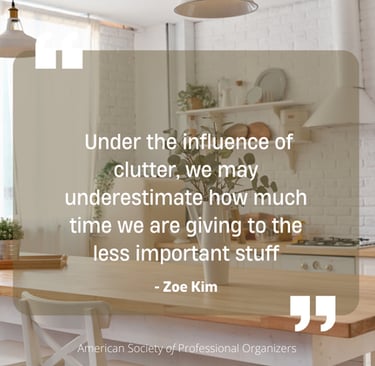 quote: "Under the influence of clutter, we may underestimate how much time we are giving to the less important stuff" Zoe Kim