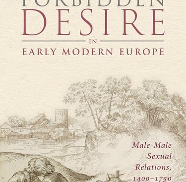 Forbidden Desire: Male-Male Sexual Relations in Early Modern Europe, 1400–1750