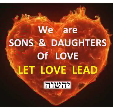 We are Sons and Daughters of love - Let Love Lead.