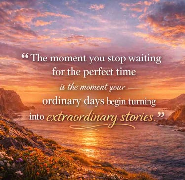 The-moment-you-stop-waiting-for-the-perfect-time-is-the-moment-your-ordinary-days-begin-turning-into-extraordinary-stories