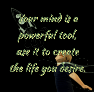"Your mind is a powerful tool, use it to create the life you desire." -Feel Good Stories