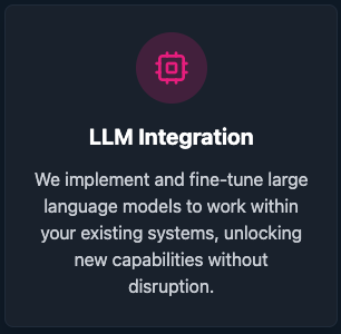 LLM Integration. Fine-tune LLMs to work within your existing systems: new capabilities, no downtime.