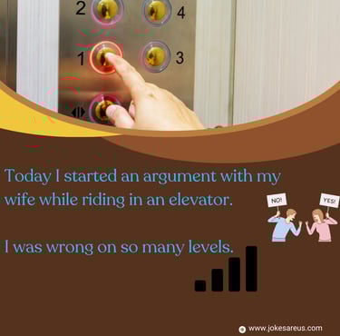 Today I started an argument with my wife while riding in an elevator. I was wrong on so many levels