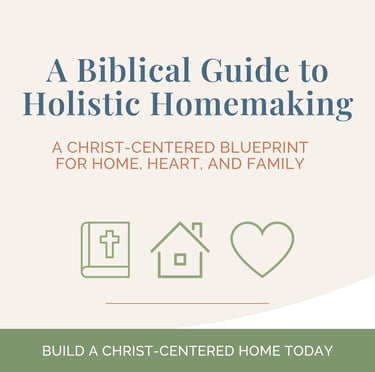 A Biblical Guide to Holistic Homemaking