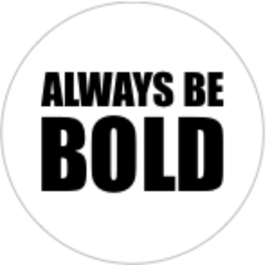 Always be BOLD