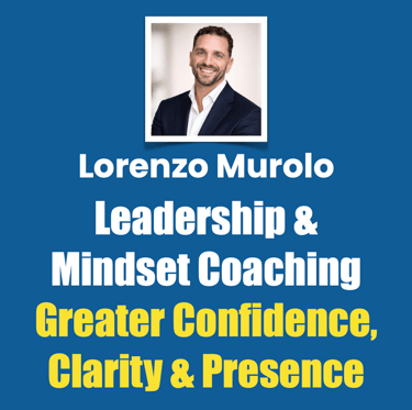 Lorenzo Murolo, Leadership & Mindset Coaching, Greater Confidence, Clarity, and Presence