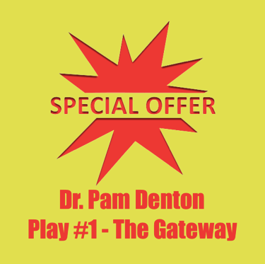 Special Offer - Dr. Pam Denton - Play #1 - The Gateway