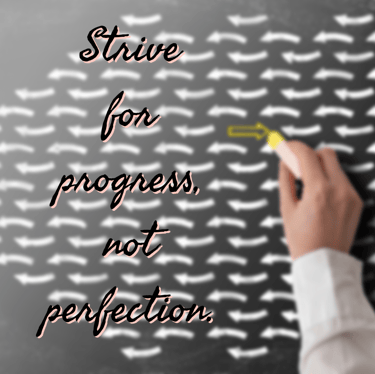 "Strive for progress, not perfection." - Feel Good Stories