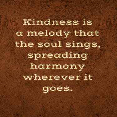 "Kindness is a melody that soul sings, spreading harmony wherever it goes" -Feel good stories