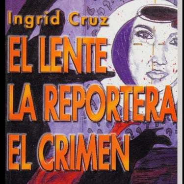 Ingrid Cruz El lente, la reportera, el crimen 1998