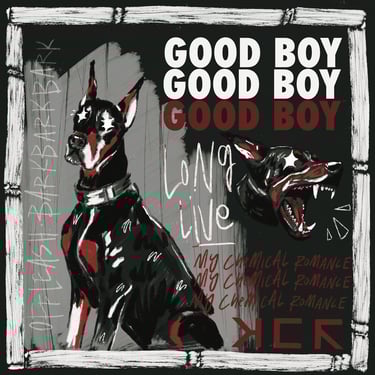 An illustration of a doberman sitting upright, and a barking doberman, text says 'good boy, long live my chemical romance'.