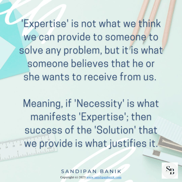 Solution justifies the expertise - Quote by Sandipan Banik - www.sandipanbanik.com