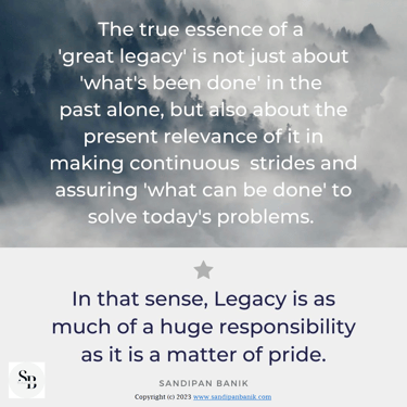 Legacy is a huge responsibility - Quote by Sandipan Banik - www.sandipanbanik.com