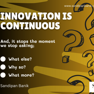 Innovation is continuous - Quote by Sandipan Banik - www.sandipanbanik.com
