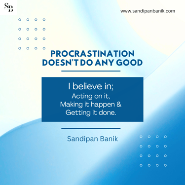 Procrastination does not do any good, get it done now - Quote by Sandipan Banik - www.sandipanbanik.com